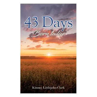 "43 days: Born to live" - "" ("Littlejohn-Clark Kimmy")(Paperback)