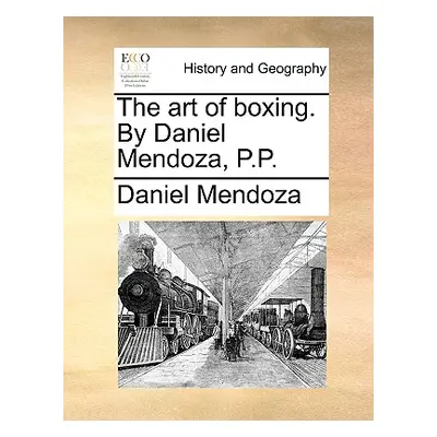 "The Art of Boxing. by Daniel Mendoza, P.P." - "" ("Mendoza Daniel")(Paperback)