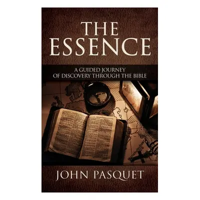 "The Essence: A Guided Journey of Discovery through the Bible" - "" ("Pasquet John")(Pevná vazba