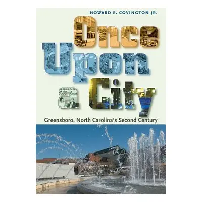 "Once Upon a City: Greensboro, North Carolina's Second Century" - "" ("Covington Howard E. Jr.")