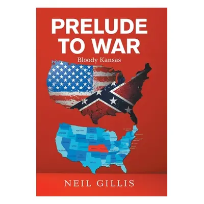 "Prelude to War: Bloody Kansas" - "" ("Gillis Neil")(Pevná vazba)