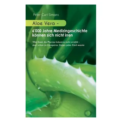 "Aloe Vera - 6'000 Jahre Medizingeschichte knnen sich nicht irren: Was ihnen die Pharma-Industri