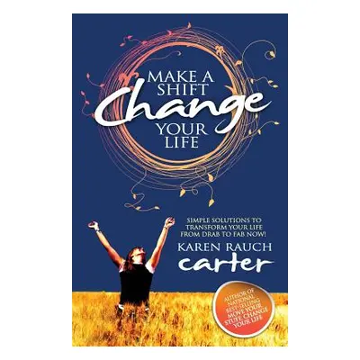 "Make a Shift, Change Your Life: Simple Solutions to Transform Your Life from Drab to Fab Now!" 