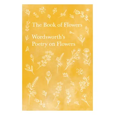 "The Book of Flowers - Wordsworth's Poetry on Flowers" - "" ("Wordsworth William")(Paperback)