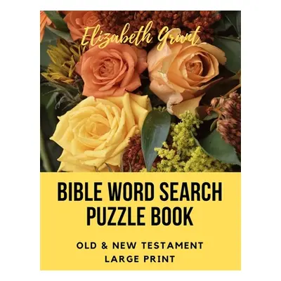 "Bible Word Search Puzzle Book: Old & New Testament / 72 Large Print Puzzles" - "" ("Grant Eliza