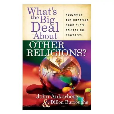 "What's the Big Deal about Other Religions?: Answering the Questions about Their Beliefs and Pra