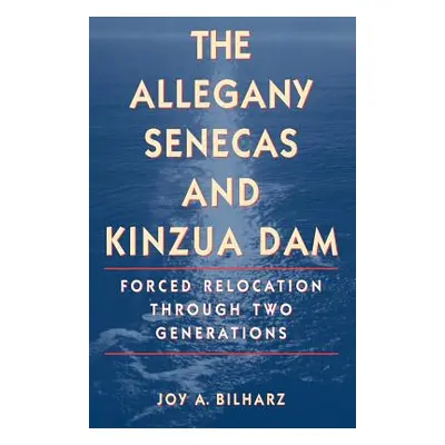 "The Allegany Senecas and Kinzua Dam: Forced Relocation Through Two Generations" - "" ("Bilharz 