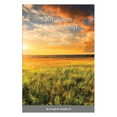 "Kingdom Stewardship Principles - Doing it God's way!" - "" ("Samples Joseph B. III")(Paperback)