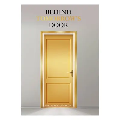 "Behind Tomorrow's Door" - "" ("Clark William T. Sr.")(Pevná vazba)