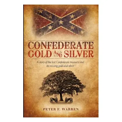 "Confederate Gold and Silver: A Story of the Lost Confederate Treasury and Its Missing Gold and 