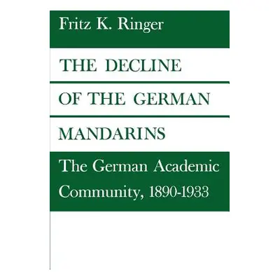 "The Decline of the German Mandarins: The German Academic Community, 1890-1933" - "" ("Ringer Fr