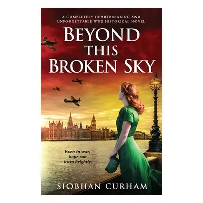 "Beyond This Broken Sky: A completely heartbreaking and unforgettable WW2 historical novel" - ""