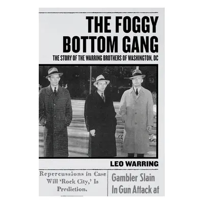 "The Foggy Bottom Gang: The Story of the Warring Brothers of Washington, DC" - "" ("Warring Leo"