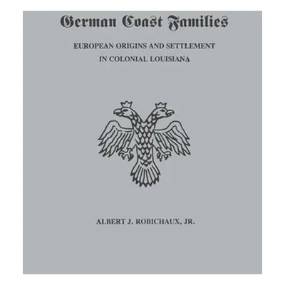 "German Coast Families: European Origins and Settlement in Colonial Louisiana" - "" ("Robichaux 