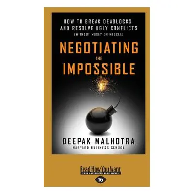 "Negotiating the Impossible: How to Break Deadlocks and Resolve Ugly Conflicts