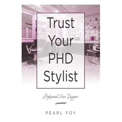 "Trust Your Phd Stylist: Professional Hair Designer" - "" ("Foy Pearl")(Paperback)