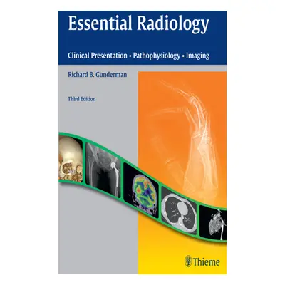 "Essential Radiology: Clinical Presentation - Pathophysiology - Imaging" - "" ("Gunderman Richar