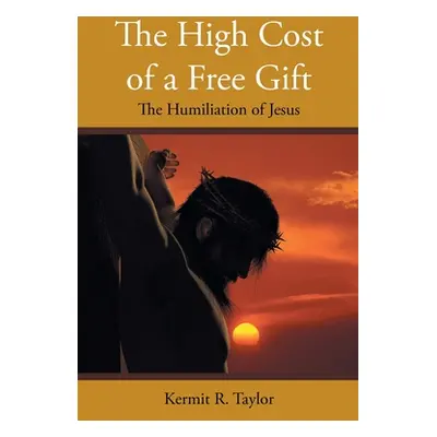 "The High Cost of a Free Gift: The Humiliation of Jesus" - "" ("Taylor Kermit R.")(Paperback)