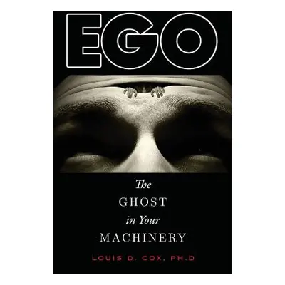 "Ego: The Ghost in Your Machinery" - "" ("Cox Ph. D. Louis D.")(Paperback)