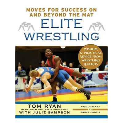 "Elite Wrestling: Your Moves for Success on and Beyond the Mat" - "" ("Ryan Tom")(Paperback)