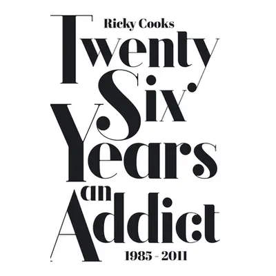 "Twenty Six Years an Addict: 1985 - 2011" - "" ("Cooks Ricky")(Paperback)