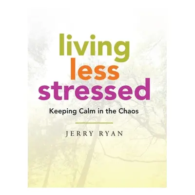 "Living Less Stressed: Keeping Calm in the Chaos" - "" ("Ryan Jerry")(Pevná vazba)