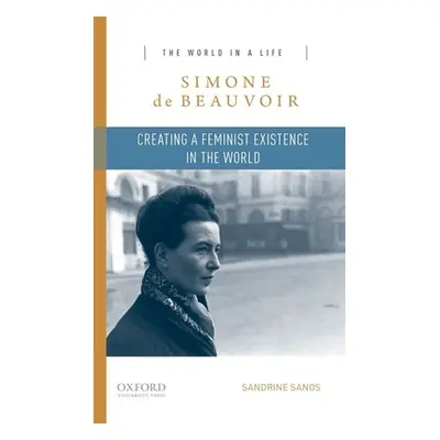 "Simone de Beauvoir: Creating a Feminist Existence in the World" - "" ("Sanos Sandrine")(Paperba