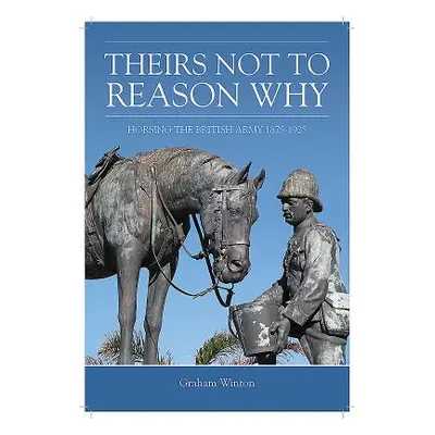 "Theirs Not to Reason Why: Horsing the British Army 1875-1925" - "" ("Winton Graham")(Paperback)