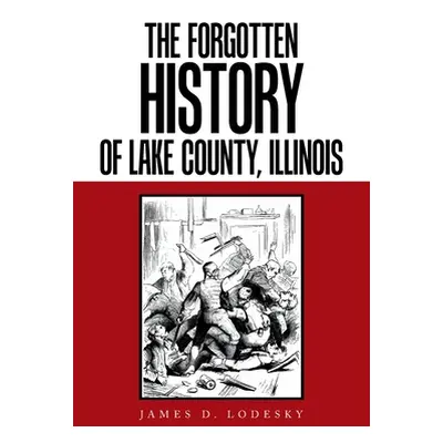 "The Forgotten History of Lake County, Illinois" - "" ("Lodesky James D.")(Paperback)