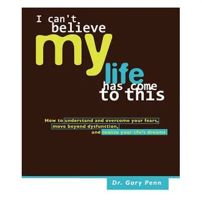 "I Can't Believe My Life Has Come to This" - "" ("Penn Ph. D. Gary J.")(Paperback)