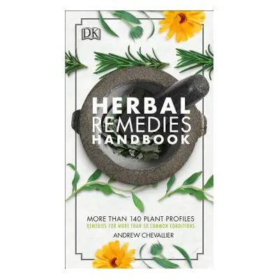 "Herbal Remedies Handbook: More Than 140 Plant Profiles; Remedies for Over 50 Common Conditions"