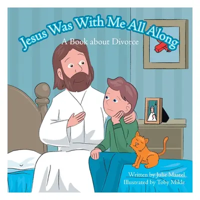 "Jesus Was with Me All Along: A Book About Divorce" - "" ("Mastel Julie")(Paperback)