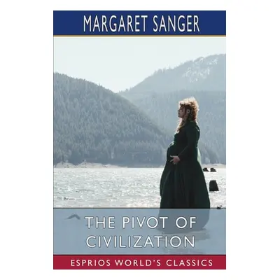 "The Pivot of Civilization (Esprios Classics)" - "" ("Sanger Margaret")(Paperback)