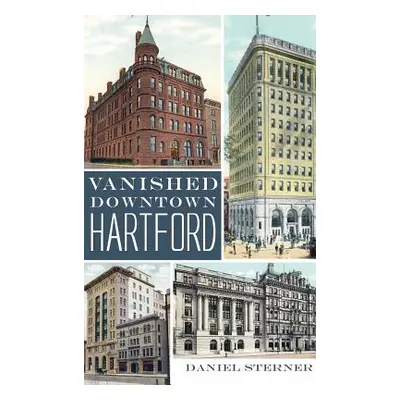 "Vanished Downtown Hartford" - "" ("Sterner Daniel")(Pevná vazba)