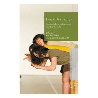 "Dance Dramaturgy: Modes of Agency, Awareness and Engagement" - "" ("Hansen Pil")(Pevná vazba)