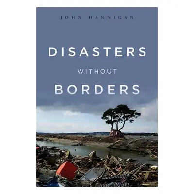 "Disasters Without Borders: The International Politics of Natural Disasters" - "" ("Hannigan Joh