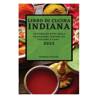 "Libro Di Cucina Indiana 2022: Gustose Ricette Della Tradizione Indiane Da Gustare a Casa" - "" 