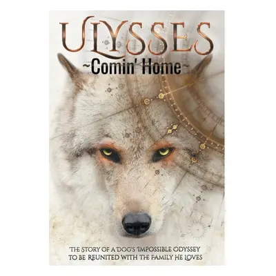 "ULYSSES - Comin' Home: The Story of a Dog's Impossible Odyssey to be Reunited with the Family H