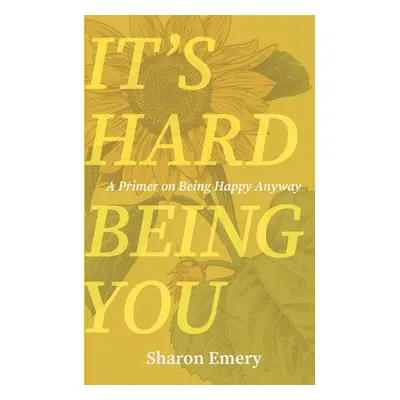 "It's Hard Being You: A Primer on Being Happy Anyway" - "" ("")(Paperback)