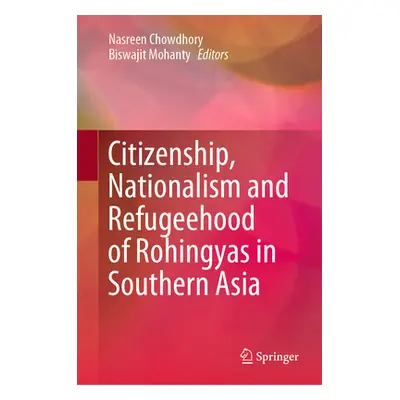 "Citizenship, Nationalism and Refugeehood of Rohingyas in Southern Asia" - "" ("Chowdhory Nasree