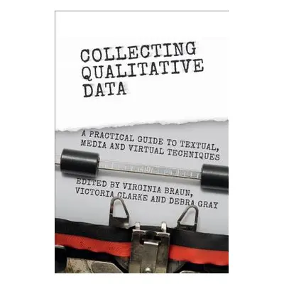 "Collecting Qualitative Data: A Practical Guide to Textual, Media and Virtual Techniques" - "" (