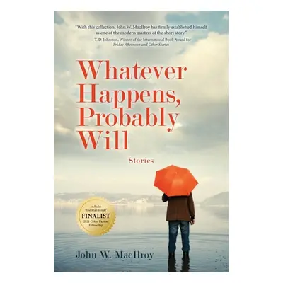 "Whatever Happens, Probably Will: Stories" - "" ("MacIlroy John W.")(Paperback)