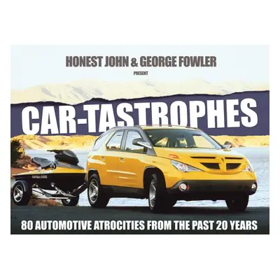 "Car-Tastrophes: 80 Automotive Atrocities from the Past 20 Years" - "" ("Fowler George")(Pevná v