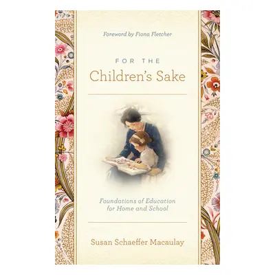 "For the Children's Sake: Foundations of Education for Home and School" - "" ("Macaulay Susan Sc