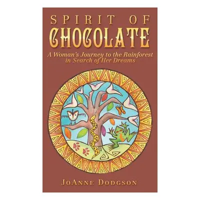 "Spirit of Chocolate: A Woman's Journey to the Rainforest in Search of Her Dreams" - "" ("Dodgso