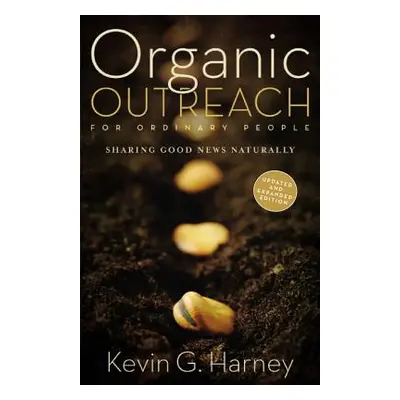 "Organic Outreach for Ordinary People: Sharing Good News Naturally" - "" ("Harney Kevin G.")(Pap