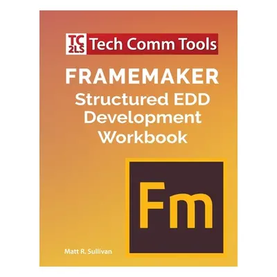 "FrameMaker Structured EDD Development Workbook (2020 Edition)" - "" ("Sullivan Matt R.")(Paperb