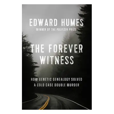 "The Forever Witness: How DNA and Genealogy Solved a Cold Case Double Murder" - "" ("Humes Edwar