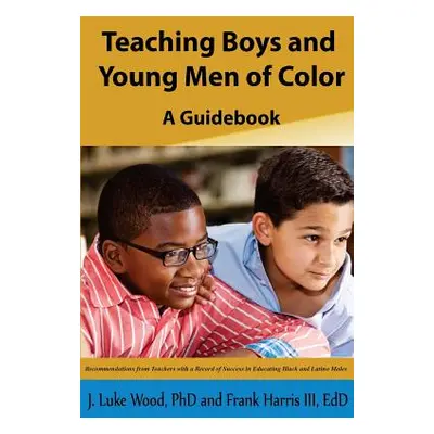 "Teaching Boys and Young Men of Color: A Guide Book" - "" ("Harris III Frank")(Paperback)