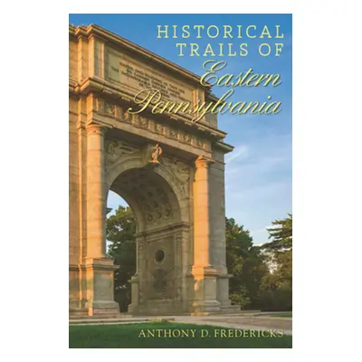 "Historical Trails of Eastern Pennsylvania" - "" ("Fredericks Anthony D.")(Paperback)